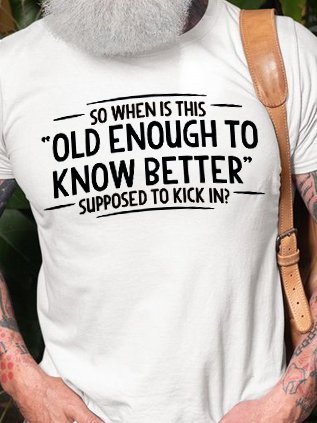 When does Old Enough To Know Better Shirt