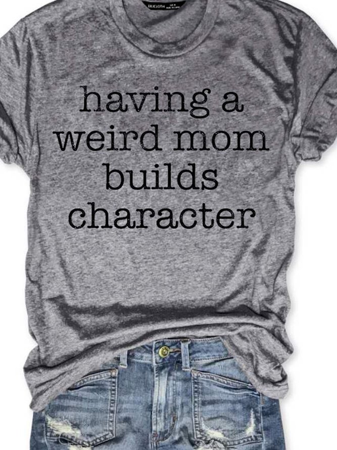 Having A Weird Mom Builds Character Tee | noracora